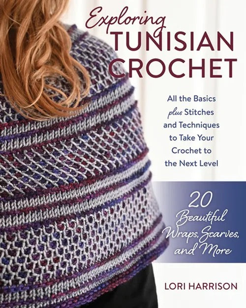 Exploring Tunisian Crochet: All the Basics Plus Stitches and Techniques to Take Your Crochet to the Next Level - Lori Harrison