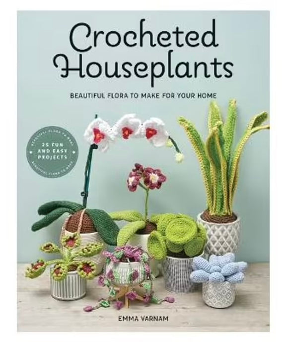 Crocheted Houseplants: Beautiful Flora to Make for your Home -Emma Varnam