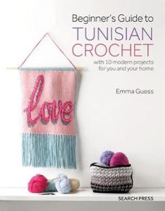 Beginner's Guide to Tunisian Crochet with 10 Modern Projects for You and Your Home - Emma Guess