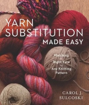 Yarn Substitution Made Easy: Matching the Right Yarn to Any Knitting Pattern - Carol J. Sulcoski