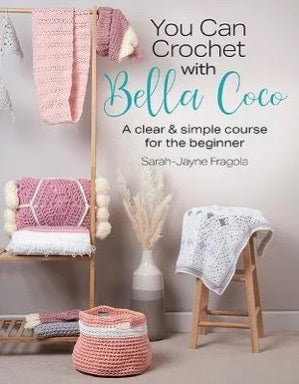 You Can Crochet With Bella Coco: A Clear and Simple Course for the Beginner - Sarah-Jayne Fragola