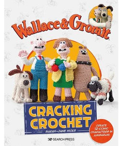 Wallace & Grommit: Cracking Crochet. Create 12 Iconic Characters In Amigurumi