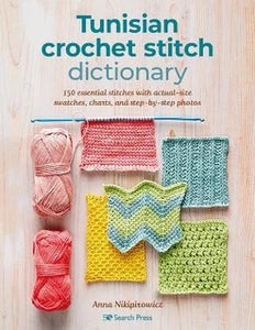 Tunisian Crochet Stitch Dictionary: 150 Essential Stitches with Actual-Size Swatches, Charts and Step-By-Step Photos - Anna Nikipirowicz