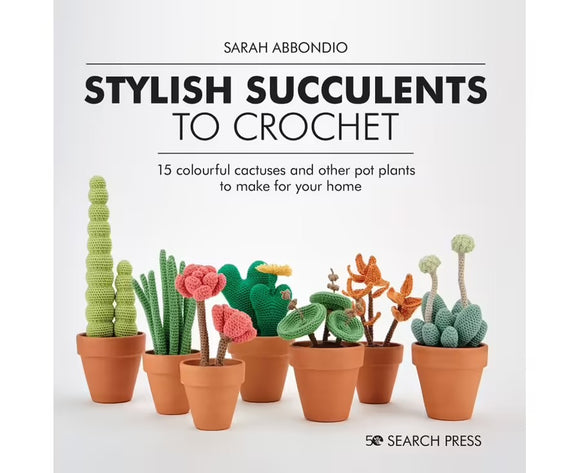 Stylish Succulents to Crochet: 15 Colourful Cactuses and Other Pot Plants to Make For Your Home (Hardcover) - Sarah Abbondio