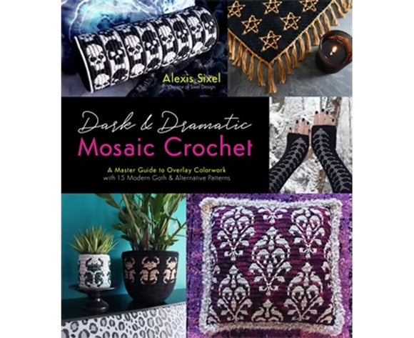 Dark and Dramatic Mosaic Crochet: A Master Guide to Overlay Crochet with 15 Modern Goth & Alternative Patterns - Alexis Sixel