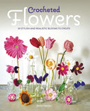 Crocheted Flowers: 30 Stylish and Realistic Blooms to Create - Emma Varnam