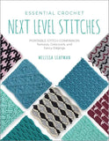 Essential Crochet Next Level Stitches Portable Stitch Companion: Textures, Colorwork, and Fancy Edgings - Melissa Leapman