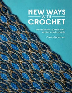 New Ways with Crochet: 50 Innovative Crochet Stitch Patterns and Projects - Olena Fedotova