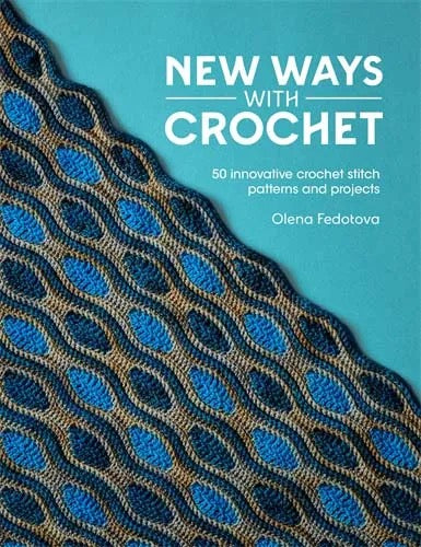 New Ways with Crochet: 50 Innovative Crochet Stitch Patterns and Projects - Olena Fedotova