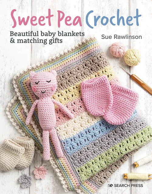 Sweet Pea Crochet: Beautiful Baby Blankets & Matching Gifts - Sue Rawlinson