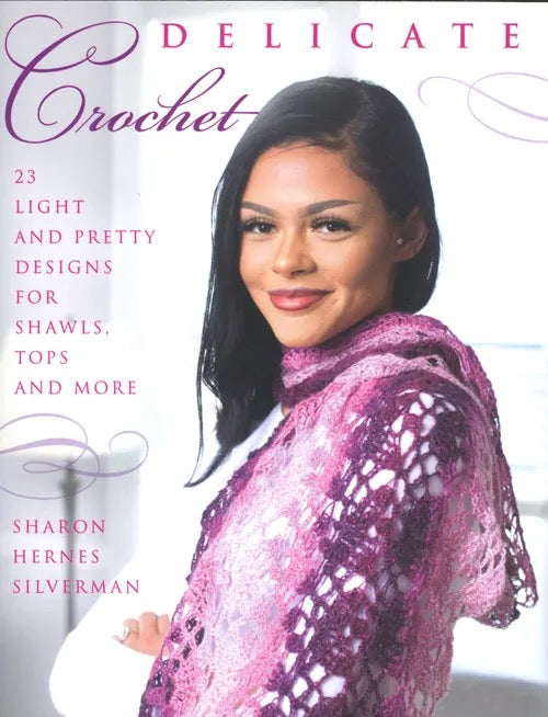 Delicate Crochet: 23 Light and Pretty Designs for Shawls, Tops and More - Sharon Hernes Silverman