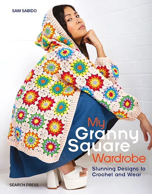 My Granny Square Wardrobe: Stunning Designs to Crochet and Wear - Sam Sabido