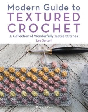 Modern Guide to Textured Crochet: A Collection of Wonderfully Tactile Stitches - Lee Sartori