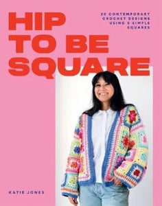 Hip To Be Square: 20 Contemporary Crochet Designs Using 5 Simple Squares - Katie Jones