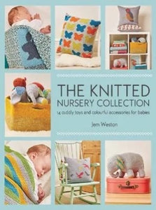 The Knitted Nursery Collection: 14 Cuddly Toys and Colourful Accessories for Babies - Jem Watson