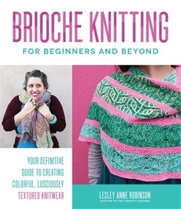 Brioche Knitting for Beginners and Beyond: Your Definitive Guide to Creating Colorful, Lusciously Textured Knitwear - Lesley Anne Robinson