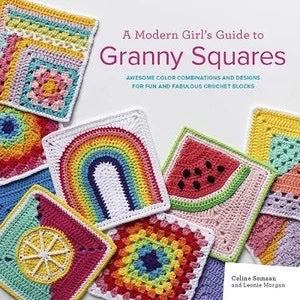 A Modern Girl's Guide to Granny Squares: Awesome Colour Combinations and Designs for Fun and Fabulous Crochet Blocks - Celine Semaan and Leonie Morgan