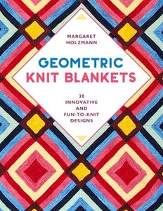 Geometric Knit Blankets: 30 Innovative and Fun-to-Knit designs - Margaret Holzmann