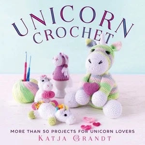 Unicorn Crochet: 50 Totally Cute Projects (Hardcover) - Katja Gradt