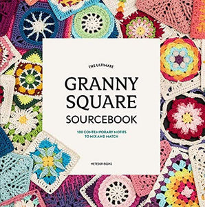 The Ultimate Granny Square Sourcebook: 100 Contemporary Motifs to Mix and Match - Joke Vermeiren