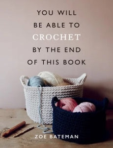 You Will Be Able to Crochet By the End of This Book - Zoe Bateman