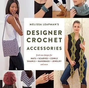 Melissa Leapman's Designer Crochet Accessories: Fresh New Designs for Hats + Scarves + Cowls, Shawls + Handbags + Jewelry and More