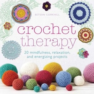 Crochet Therapy: 20 Mindful, Relaxing and Energising Projects - Betsan Corkhill