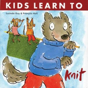 Kids Learn to Knit - Lucinda Guy and François Hall