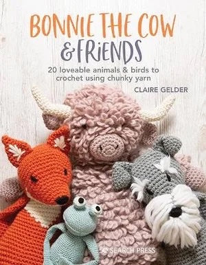 Bonnie the Cow and Friends: 20 Loveable Animals and Birds to Crochet Using Chunky Yarn - Claire Gelder