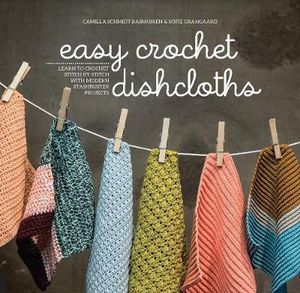 Easy Crochet Dishcloths - Camilla Schmidt Rasmussen and Sofie Grangaard