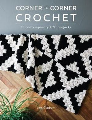 Corner to Corner Crochet: 15 contemporary C2C projects - Jess Coppom