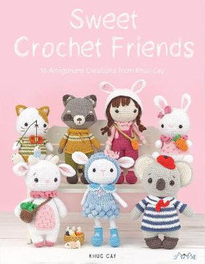 Sweet Crochet Friends: 16 Amigurumi Creations from Khuc Cay -Hoang Thi Ngoc Anh